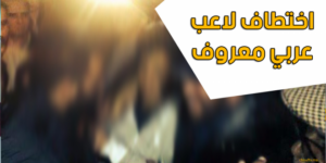 مثير وبالصورة.. اختطاف لاعب نادي كرة القدم وهذه هي التفاصيل