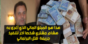 هذا هو المبلغ الخيالي الذي أغرى به هشام مشتري شخصا آخر لتنفيذ جريمة قتل البرلماني مرداس
