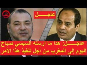 عاجـــــــل- هذا ما أرسله السيسي صباح اليوم إلى المغرب من أجل تنفيذ هذا الأمر!