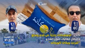 أكادير.. الإستعدادات جارية على قدم وساق لاحتضان فعاليات فنون الشارع " تلبرجت ويكاند تالويكاند " 10 أكادير ويكاند